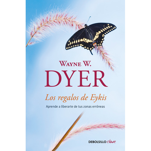 Los regalos de Eykis: Aprende a liberarte de tus zonas erróneas, de Dyer, Wayne W.. Serie Clave Editorial Debolsillo, tapa blanda en español, 2018