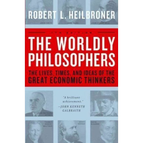 The Worldly Philosophers : The Lives, Times, And Ideas Of The Great Economic Thinkers, De Robert L. Heilbroner. Editorial Simon & Schuster, Tapa Blanda En Inglés