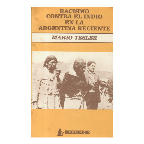 Racismo Contra El Indio En La Argentina Reciente, De Tesler, Mario.. Editorial Corregidor, Tapa Tapa Blanda En Español