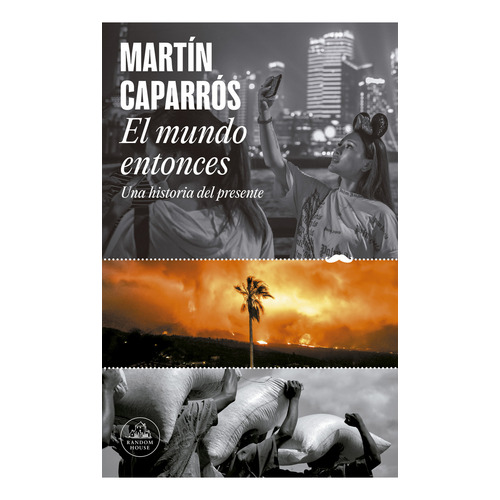 EL MUNDO ENTONCES: Una historia del presente, de Martín Caparrós., vol. 1. Editorial Random, tapa blanda, edición 1 en español, 2023