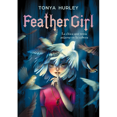 Feather Girl: La chica que tenía pájaros en la cabeza, de Hurley, Tonya. Serie Ficción Juvenil Editorial Alfaguara Juvenil, tapa blanda en español, 2021
