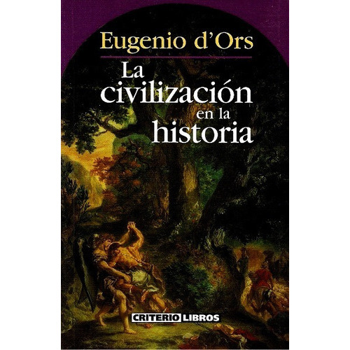 La Civilización En La Historia, De D´ors Eugenio. Editorial Criterio Libros, Edición 2003 En Español