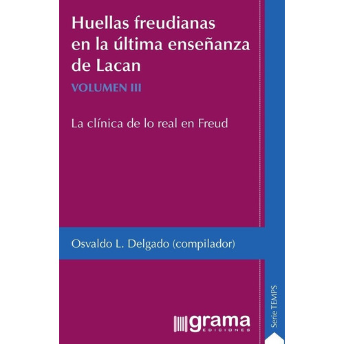 HUELLAS FREUDIANAS EN LA ULTIMA ENSEÑANZA DE LACAN - VOL. 3, de Osvaldo L. Delgado. Editorial Grama Ediciones, tapa blanda en español, 2018