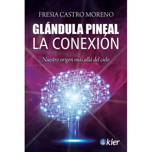 Glándula Pineal : La Conexión - Fresia Castro Moreno