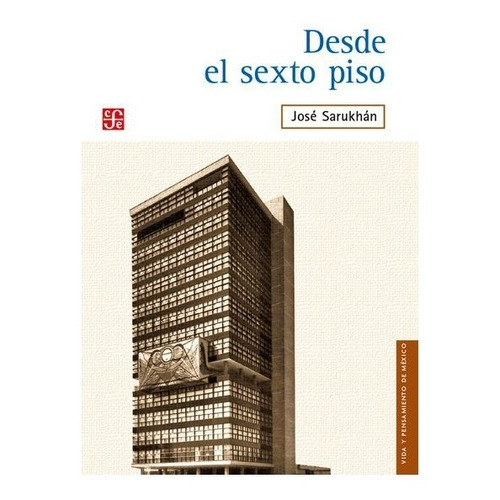 Desde El Sexto Piso, De José Sarukhán., Vol. Volúmen Único. Editorial Fondo De Cultura Económica, Tapa Blanda En Español, 2017