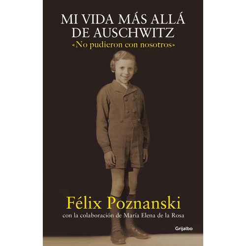 Mi vida más allá de Auschwitz: No pudieron con nosotros, de Poznanski, Félix. Serie Biografía y memorias Editorial Grijalbo, tapa blanda en español, 2020