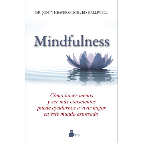 Mindfulness: Cómo hacer menos y ser más conscientes puede ayudarnos a vivir mejor en este mundo estresado, de Heaversedge, Jonty. Editorial Sirio, tapa blanda en español, 2014