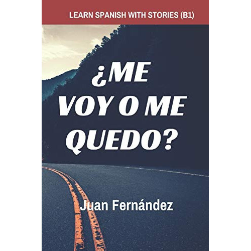 learn spanish with stories -b1-: ¿me voy o me quedo? - spanish intermediate, de Juan Fernández. Editorial Independently Published, tapa blanda en español, 2018