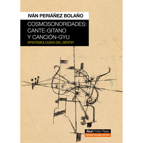 COSMOSONORIDADES: CANTE-GITANO Y CANCION-GYU, de PERIAÑEZ BOLAÑO, IVAN. Editorial Ediciones Akal, tapa blanda en español