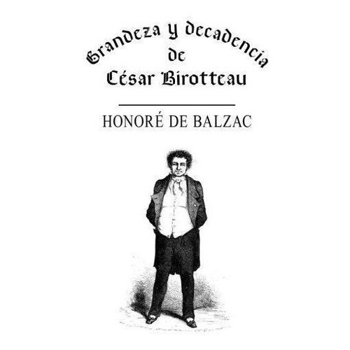 Grandeza Y Decadencia De C Sar Birotteau, De Honore De Balzac. Editorial Createspace Independent Publishing Platform, Tapa Blanda En Español