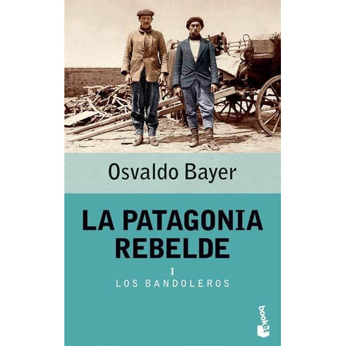 LA PATAGONIA REBELDE 1 (BOLSILLO), de Osvaldo Bayer. Editorial Booket, tapa blanda en español, 2004