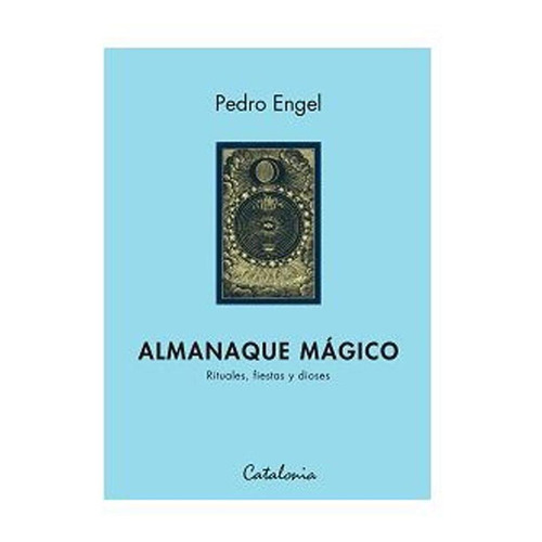 Almanaque Magico. Rituales, Fiestas Y Dioses
