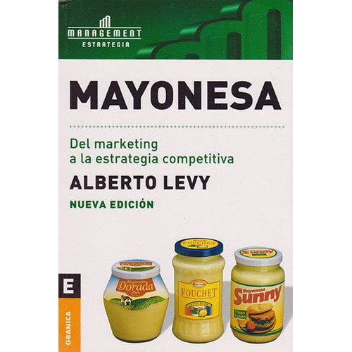 Mayonesa: Del Marketing A La Estrategia Competitiva, De Alberto Levy. Editorial Ediciones Gaviota, Tapa Blanda, Edición 2006 En Español