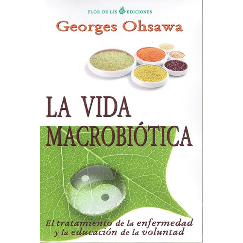 La Vida Macrobiotica: El tratamiento de la enfermedad y la educación de la voluntad, de Ohsawa, Georges. Editorial Porcia Ediciones en español, 2020