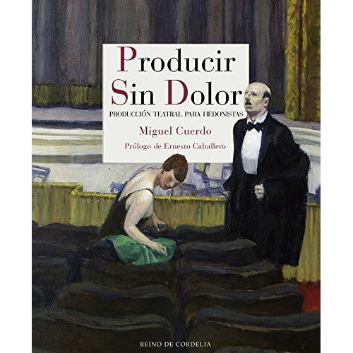 Producir Sin Dolor : Producción Teatral Para Hedonistas