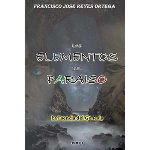 Los Elementos Del Paraiso La Esencia Del Genesis -., de Reyes Ortega, Francisco José. Editorial Independently Published en español