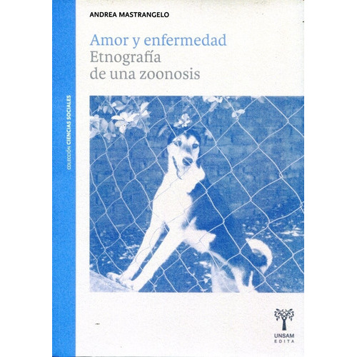 Amor Y Enfermedad. Etnografia De Una Zoonosis - Mastrangelo, De Mastrangelo , Andrea. Editorial Unsamedita, Tapa Blanda En Español, 2021