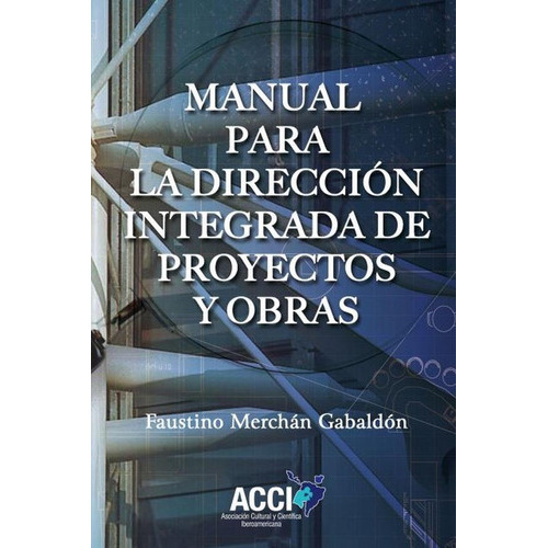 Manual Para La Dirección Integrada De Proyectos Y Obras, De Faustino Merchán Gabaldón. Editorial Acci, Tapa Blanda En Español, 2014