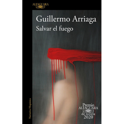 Salvar El Fuego (premio Alfaguara 2020) - Guillermo Arriaga 