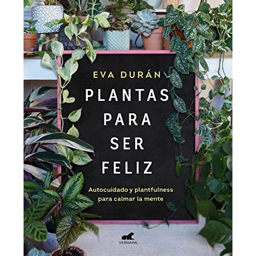 Libro: Plantas Para Ser Feliz. Duran, Eva. Vergara