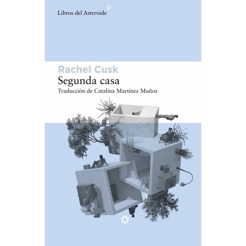Segunda casa, de Rachel Cusk. Editorial Libros del Asteroide S.L.U., tapa blanda en español, 2022