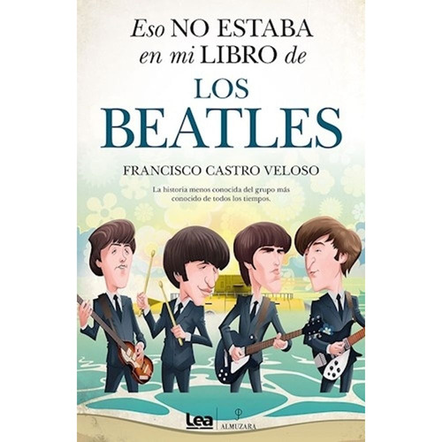 Eso No Estaba En Mi Libro De Los Beatles, De Francisco Castro Veloso. Editorial Ediciones Lea & Almuzara, Tapa Blanda En Español, 2023