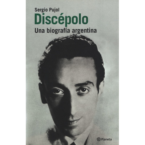 Discepolo. Una Biografia Argentina, de Pujol, Sergio. Editorial Planeta, tapa blanda en español, 2017