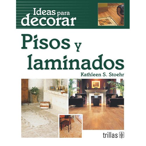 Ideas Para Decorar: Pisos Y Laminados, De Stoehr, Kathleen S., Vol. 1. Editorial Trillas, Tapa Blanda En Español, 2009