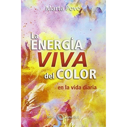 La energia viva del color   en la vida diaria, de Marta Povo. Editorial Ediciones Isthar Luna Sol, tapa blanda en español, 2020
