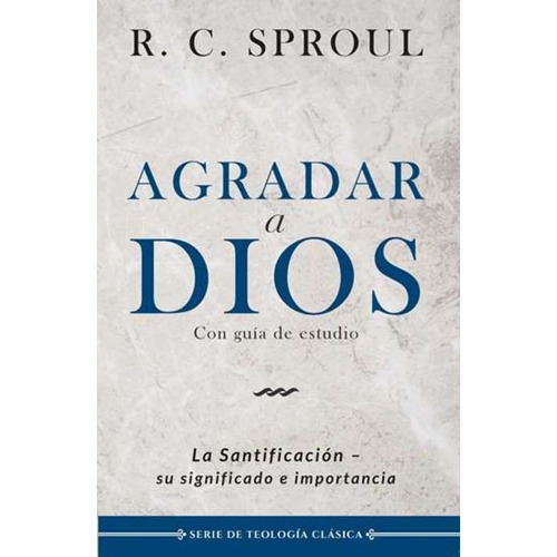 Agradar A Dios, De R.c. Sproul. Editorial Faro De Gracia En Español