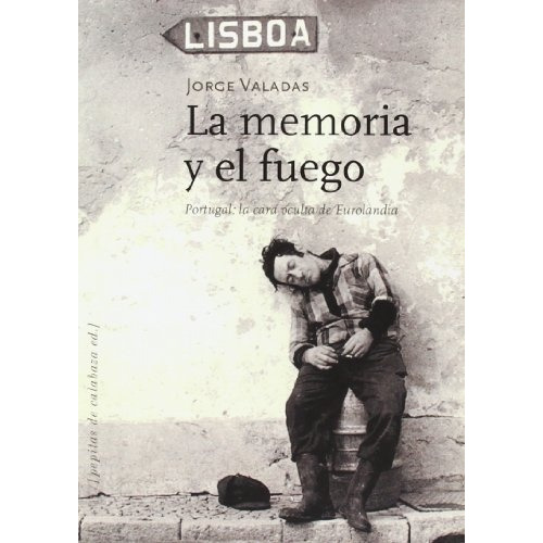 La Memoria Y El Fuego: Portugal: la cara oculta de Eurolandia, de Jorge Valadas. Editorial Pepitas de Calabaza, edición 1 en español