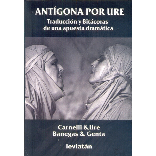 Antígona Por Ure: Traducción Y Bitácoras De Una Apuesta Dramática, De Alberto Ure. Editorial Leviatán, Tapa Blanda, Edición 1 En Castellano, 2016