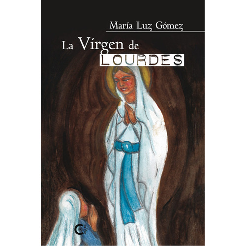 La Virgen de Lourdes, de Gómez , María Luz.. Editorial CALIGRAMA, tapa blanda, edición 1.0 en español, 2020