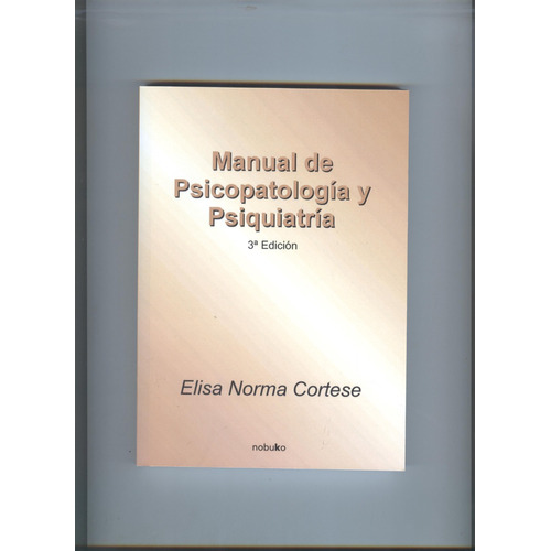 Manual De Psicopatología Y Psiquiatría: 3ra Edición, De Elisa Norma Cortese. Serie 1 Editorial Nobuko, Tapa Blanda, Edición 3 En Español, 2022