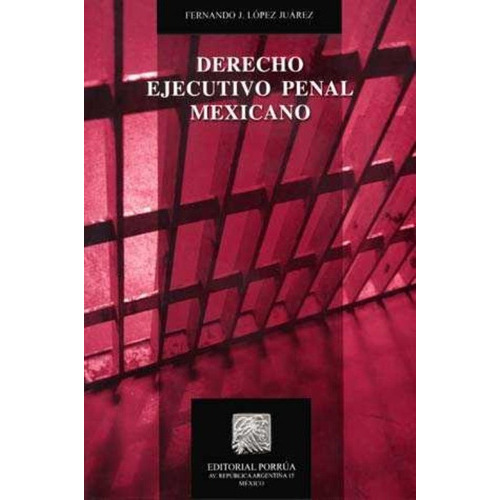 Derecho Ejecutivo Penal, De Fernando J. López Juárez. Editorial Porrúa México, Edición 1, 2011 En Español