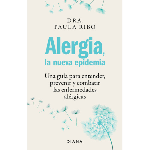 Alergia, La Nueva Epidemia: Una guía para entender, prevenir y combatir las enfermedades alérgicas, de Paula Ribó., vol. 1.0. Editorial Diana, tapa blanda, edición 1.0 en español, 2024