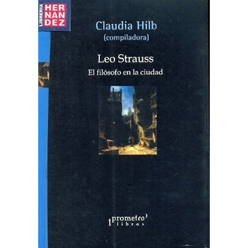 Leo Strauss. El Filosofo En La Ciudad - Hilb, Claudi, de Hilb, Claudia. Editorial Prometeo Libros en español