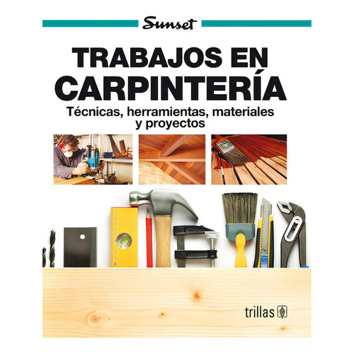 Trabajos En Carpintería Técnica, Herramientas, Materiales Y Proyectos, De Sunset, Trillas., Vol. 1. Editorial Trillas, Tapa Blanda, Edición 1a En Español, 1994