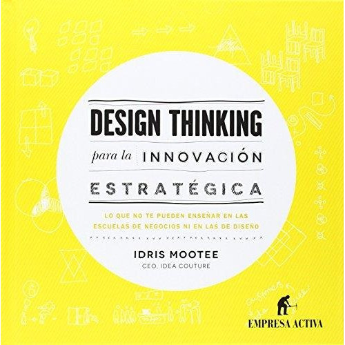 Design Thinking Para La Innovacion Estrategica, De Idris Mootee. Editorial Empresa Activa, Edición 1 En Español