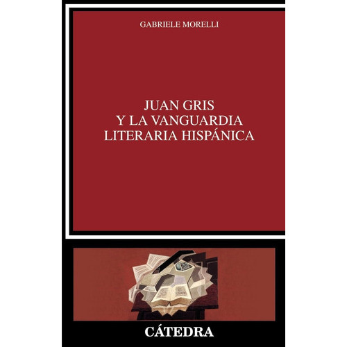 JUAN GRIS Y LA VANGUARDIA LITERARIA HISPANICA, de MORELLI, GABRIELE. Editorial Ediciones Cátedra, tapa blanda en español