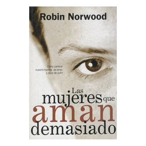 Las Mujeres Que Aman Demasiado, De Robin Norwood. Editorial Vergara En Español