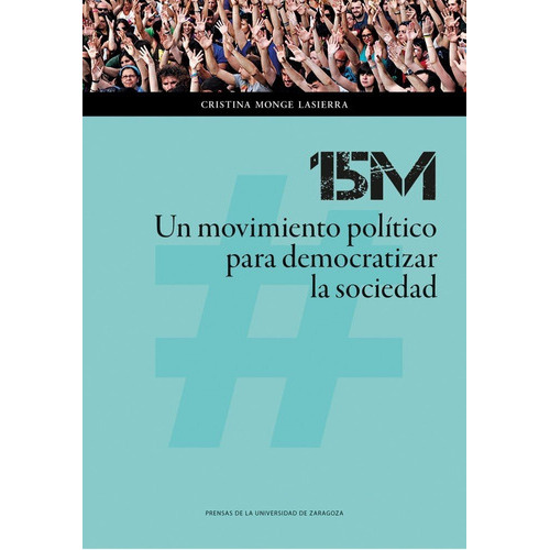 15M: Un movimiento polÃÂtico para democratizar la sociedad, de Monge Lasierra, Cristina. Editorial Prensas de la Universidad de Zaragoza, tapa blanda en español