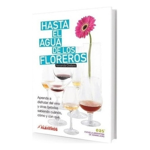 Hasta El Agua De Los Floreros - Aprenda A Disfrutar Del Vino