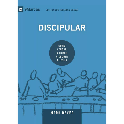Discipular: Cómo Ayudar A Otros A Seguir A Jesús