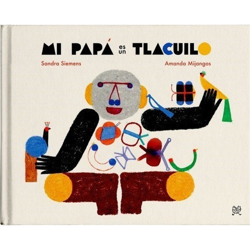 Mi Papá Es Un Tlacuilo, De Sandra Siemens Y Amanda Mijangos. Editorial Lecturita, Tapa Dura En Español