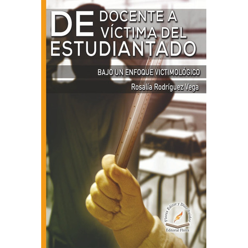 De Docente A Víctima Del Estudiantado, De Rosalía Rodríguez Vega., Vol. 1. Editorial Flores Editor Y Distribuidor, Tapa Blanda En Español, 2019