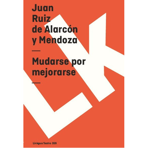 Mudarse Por Mejorarse, De Juan Ruiz De Alarcón Y Mendoza. Editorial Linkgua Red Ediciones En Español