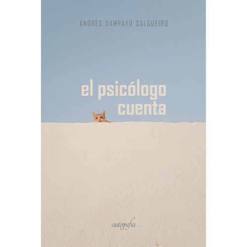 El Psicólogo Cuenta, De Sampayo Salgueiro , Andrés.., Vol. 1.0. Editorial Autografía, Tapa Blanda En Español, 2016