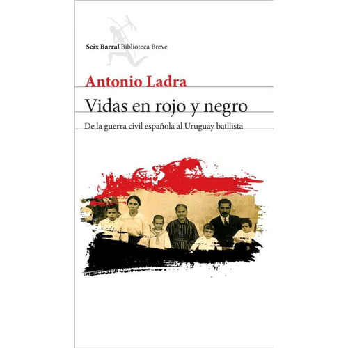 Vidas En Rojo Y Negro: De La Guerra Civil Española Al Uruguay Batllista, De Ladra Antonio. Editorial Seix Barral, Tapa Blanda, Edición 1 En Español, 2023