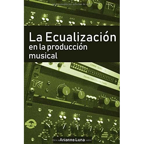 La Ecualizacion En La Produccion Musical, De Arianne Luna. Editorial Independently Published, Tapa Blanda En Español